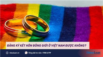 Ở Việt Nam, có thể đăng ký kết hôn đồng giới không?