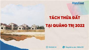 Quy định tách thửa tỉnh Quảng Trị năm 2022 thế nào?