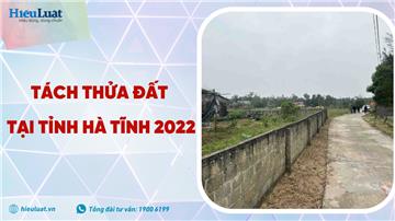 Quy định mới về tách thửa đất ở tại Hà Tĩnh 2022 là gì?