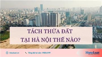 Điều kiện để được tách thửa đất ở tại Hà Nội là gì?
