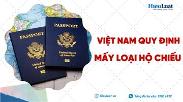 Việt Nam quy định mấy loại hộ chiếu? Thời hạn sử dụng mỗi loại hộ chiếu là bao lâu?