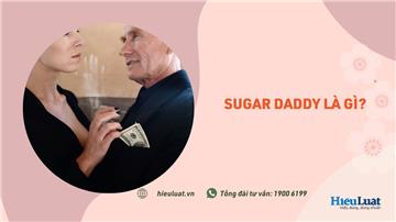 Sugar Daddy là gì? Sự thật về quan hệ Sugar Daddy và Sugar Baby