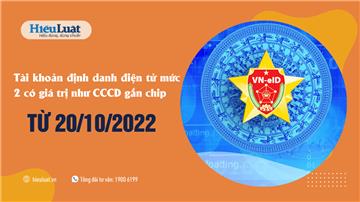 Từ 20/10/2022: Tài khoản định danh điện tử mức 2 có giá trị như CCCD gắn chip