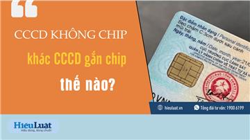 Căn cước công dân không gắn chip khác CCCD có chip thế nào?