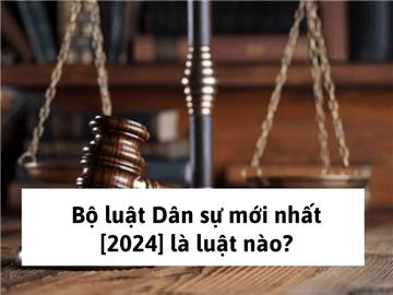 Bộ luật Dân sự mới nhất 2024 và danh sách văn bản hướng dẫn 