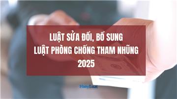 Đã có Luật sửa đổi, bổ sung Luật Phòng chống tham nhũng 2025