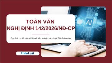 Toàn văn Nghị định 142/2026/NĐ-CP về Luật Trí tuệ nhân tạo