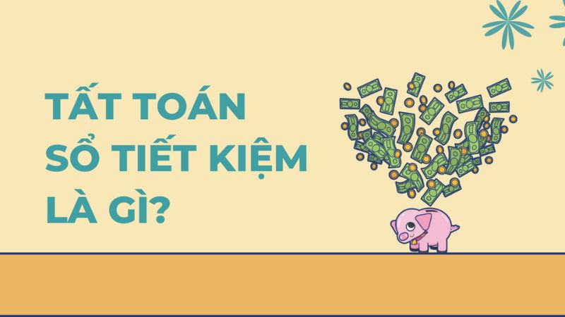Tất toán tiết kiệm là gì Tất toán tiết kiệm là gì?