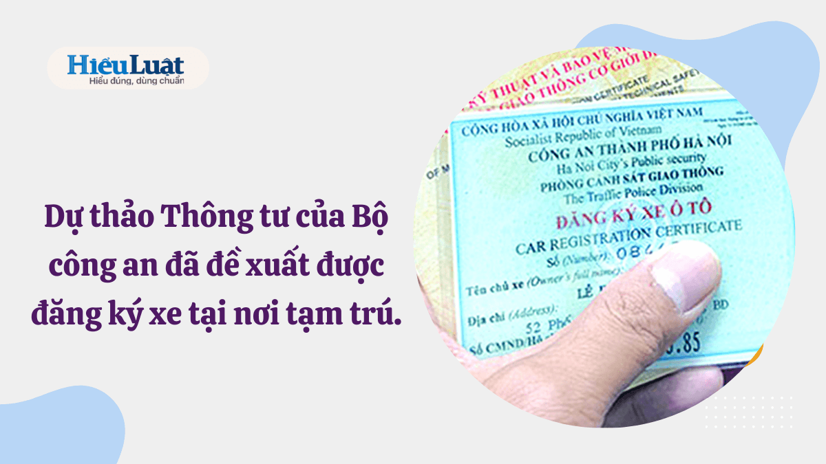 từ 01/7/2023 được đăng ký xe tại nơi tạm trú bộ công an đề xuất từ 01/7/2023 được đăng ký xe tại nơi tạm trú