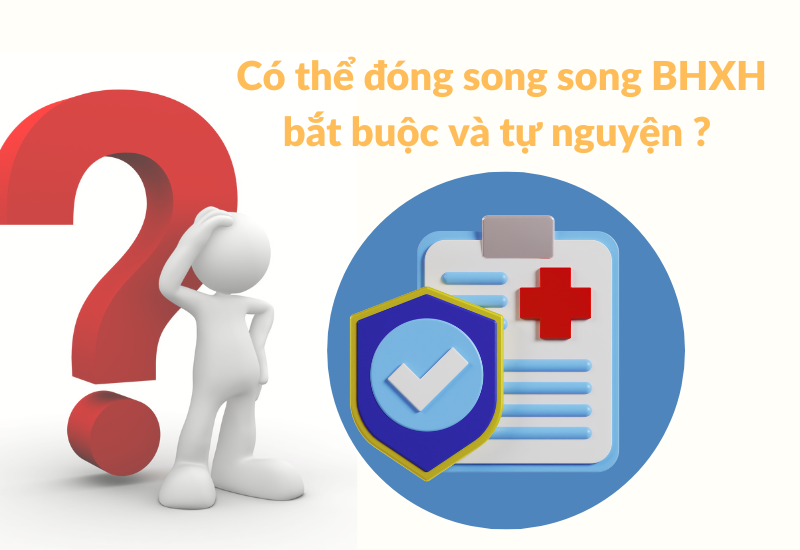 Có thể đóng song song bảo hiểm xã hội bắt buộc và tự nguyện?
