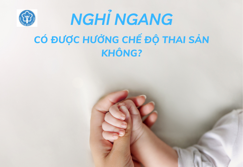 Nghỉ ngang có được hưởng chế độ thai sản không?