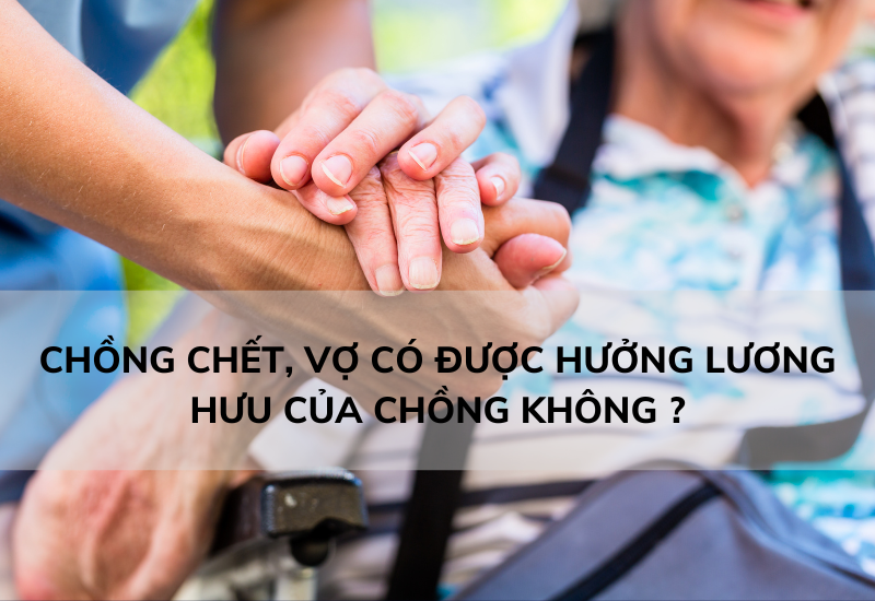 Chồng chết, vợ có được hưởng lương hưu của chồng không?