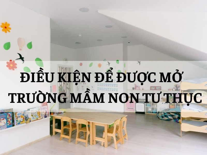 Điều kiện được mở trường mầm non tư thục