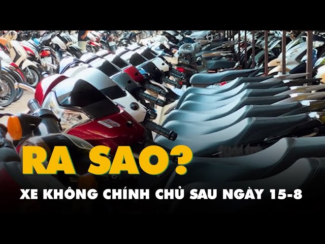 Quản lý xe không chính chủ từ ngày 15/8/2023