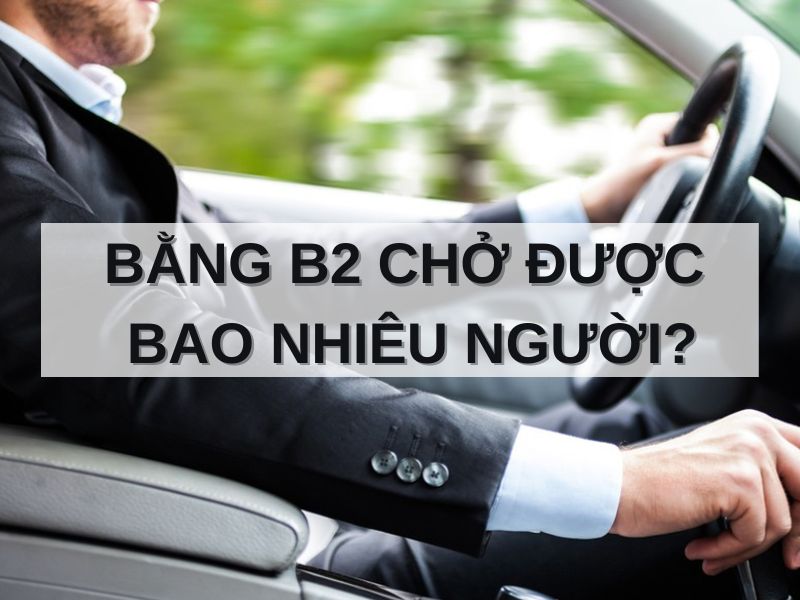 Bằng B2 chở được bao nhiêu người?