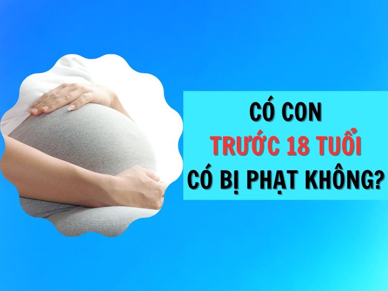 Có con khi chưa đủ 18 tuổi có bị phạt không?