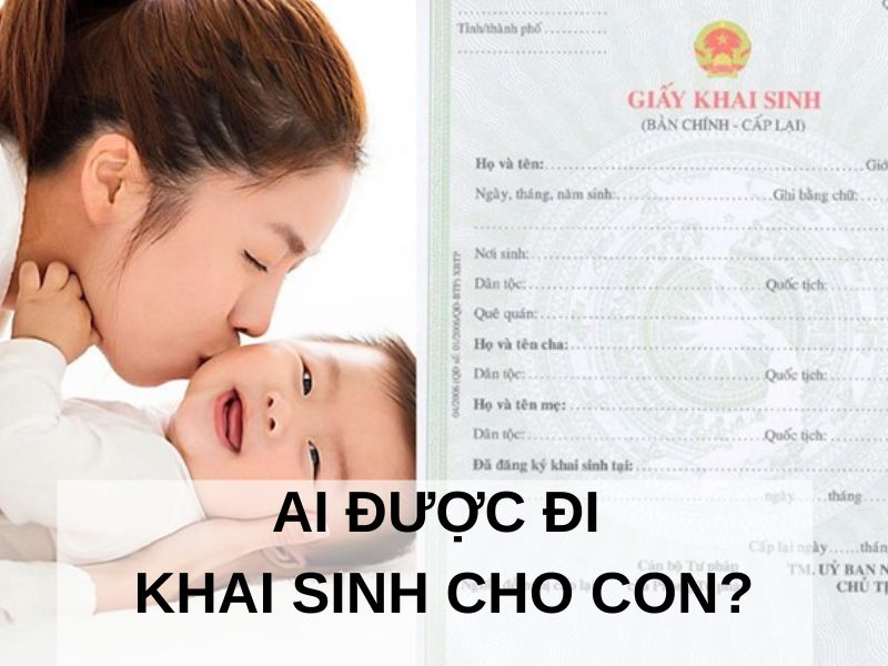 ai được đi khai sinh cho con Ai được đi khai sinh cho con là thông tin nhiều người chưa nắm được