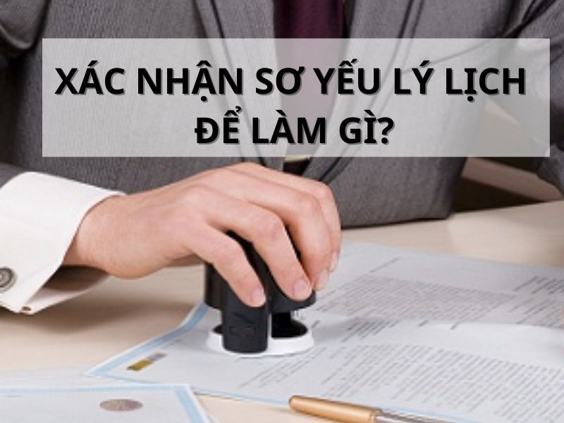 Xác nhận sơ yếu lý lịch để làm gì?