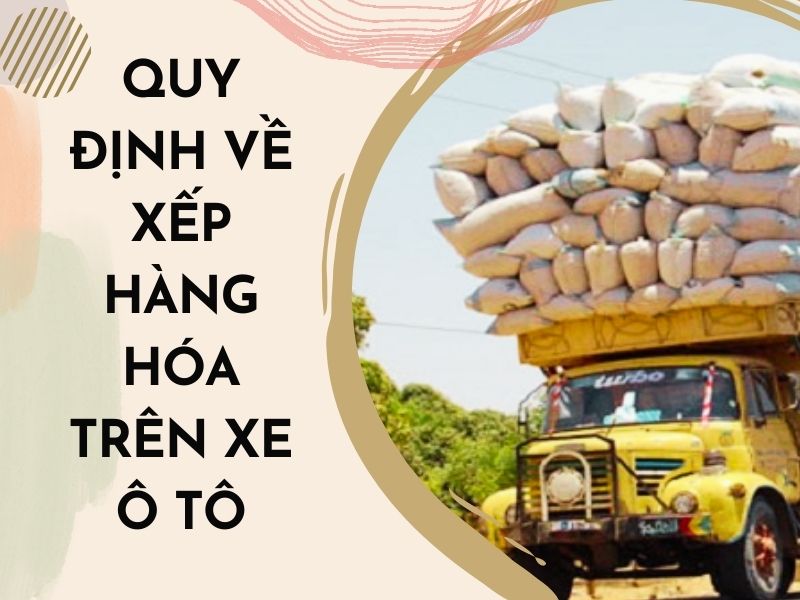 lỗi quá tải Quy định về xếp hàng hóa trên xe ô tô