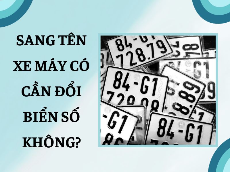 Sang tên xe máy có đổi biển số không Sang tên xe máy có đổi biển số không?