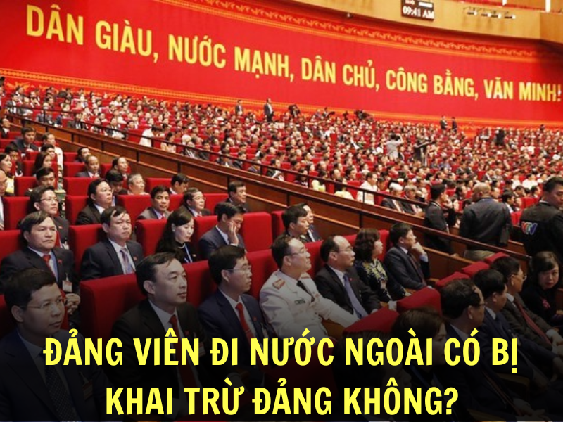 Đảng viên đi nước ngoài có bị khai trừ đảng không?