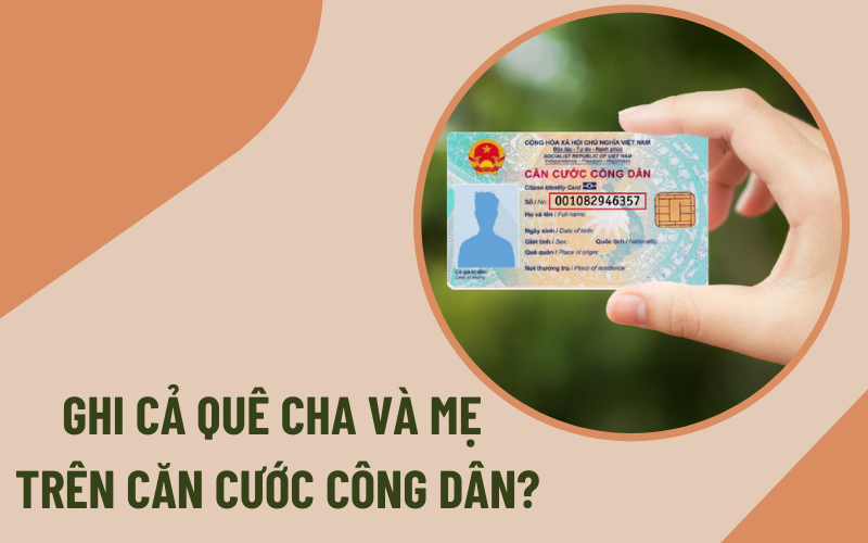 sẽ ghi cả quê cha và mẹ trên căn cước công dân Quê quán trên căn cước công dân được xác định như thế nào?