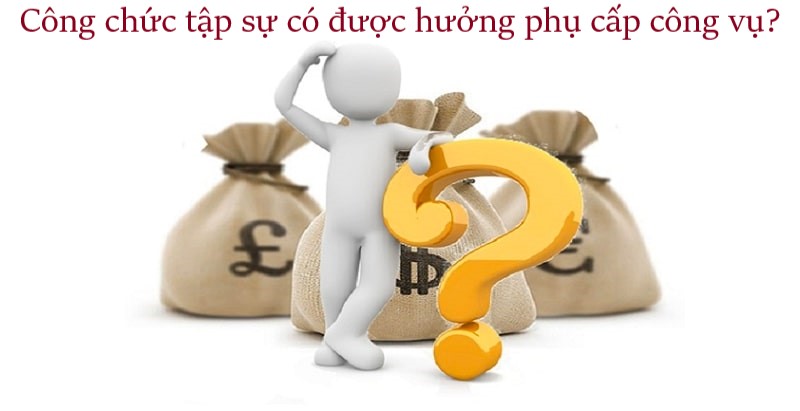 Công chức tập sự có được hưởng phụ cấp công vụ không?