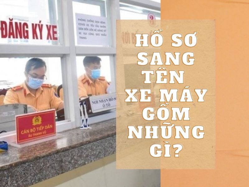 Hồ sơ đăng ký sang tên xe máy gồm những gì?