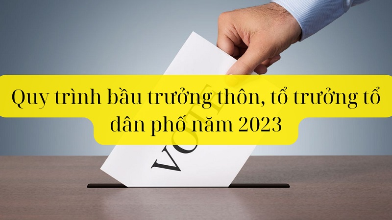 Quy trình bầu trưởng thôn, tổ trưởng tổ dân phố năm 2023