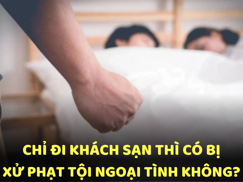 Đi khách sạn có bị phạt ngoại tình không?