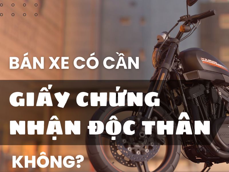 bán xe có cần giấy chứng nhận độc thân  Bán xe có cần giấy chứng nhận độc thân không?
