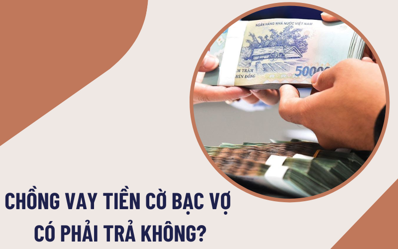 chồng vay tiền cơ bạc vợ có phải trả Chồng vay tiền cờ bạc vợ có phải trả không?