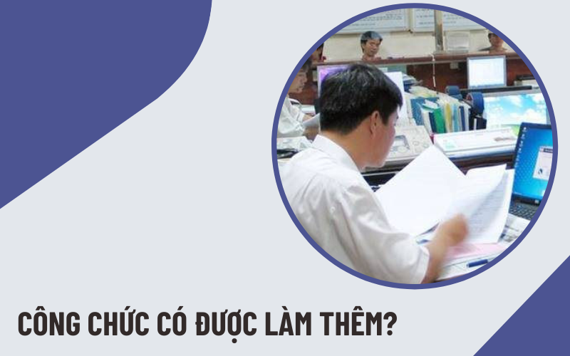 Công chức có được làm thêm bên ngoài để kiếm thêm thu nhập không?