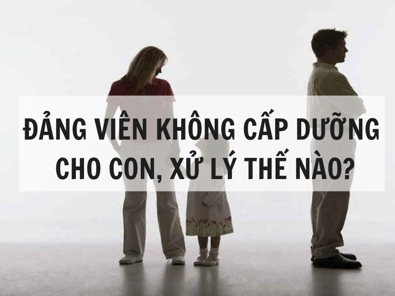 Đảng viên ly hôn không cấp dưỡng cho con, xử lý thế nào?