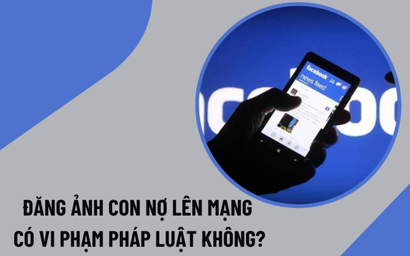 đăng ảnh con nợ lên mạng Đăng ảnh con nợ lên mạng có vi phạm pháp luật không?