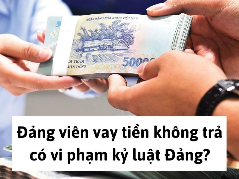 Đảng viên vay tiền không trả có vi phạm kỷ luật Đảng