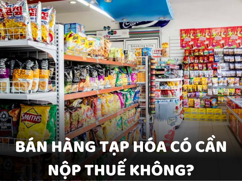 Bán hàng tạp hóa có cần nộp thuế không?