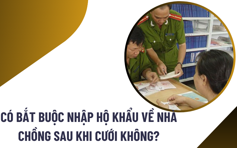 có bắt buộc nhập hộ khẩu về nhà chồng sau khi cưới Có bắt buộc nhập hộ khẩu về nhà chồng sau khi cưới không?