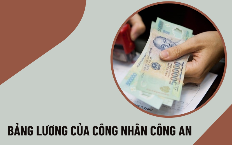 bảng lương của công nhân công an  Bảng lương của công nhân công an mới nhất năm 2023
