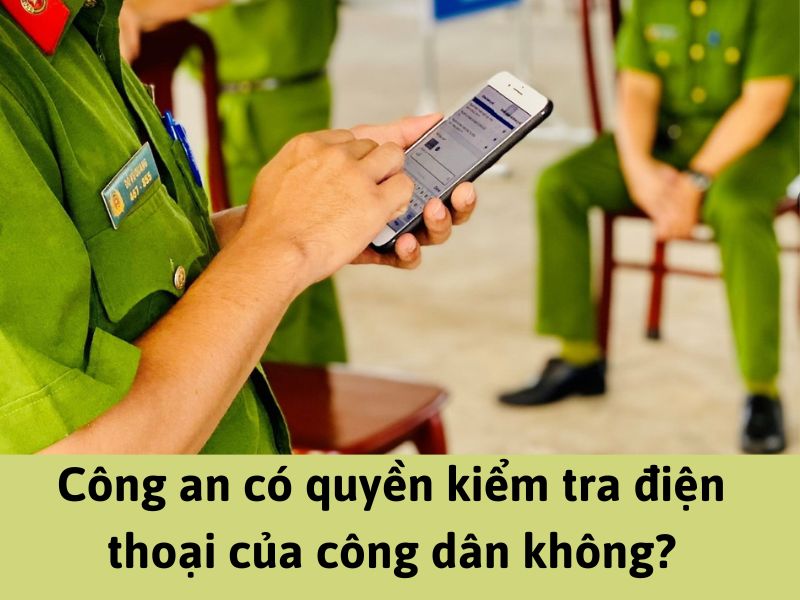 Công an có quyền kiểm tra điện thoại của công dân không?