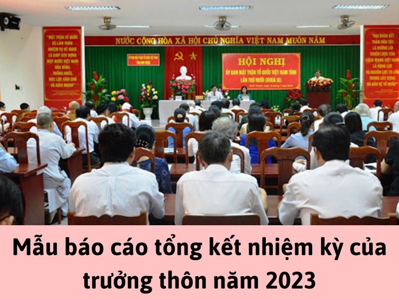 Mẫu báo cáo tổng kết nhiệm kỳ của trưởng thôn năm 2023