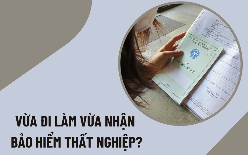 Vừa đi làm vừa nhận bảo hiểm thất nghiệp Vừa đi làm vừa nhận bảo hiểm thất nghiệp có sao không?