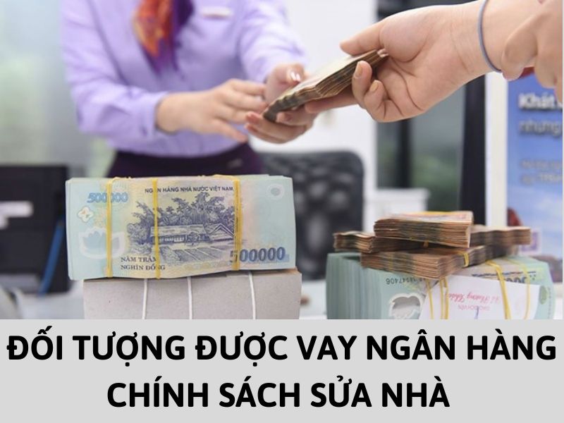 Đối tượng được vay ngân hàng chính sách sửa nhà