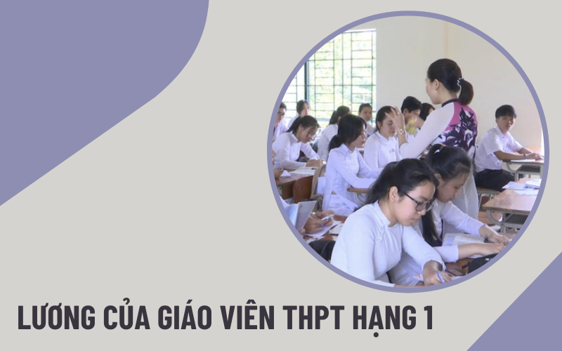 giáo viên THPT hạng 1 Lương của giáo viên THPT hạng 1 hiện nay là bao nhiêu?