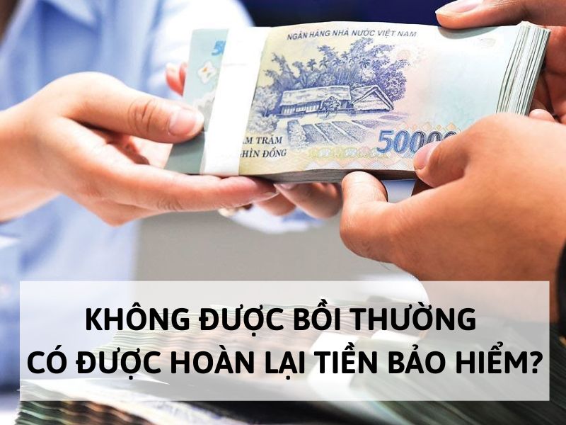 Không được bồi thường thì có được hoàn lại tiền bảo hiểm không?