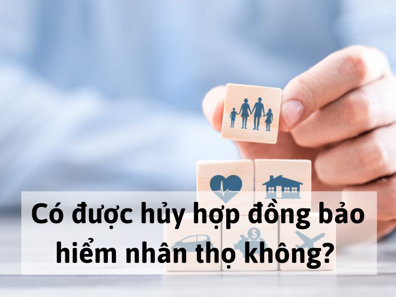 Có được hủy hợp đồng bảo hiểm nhân thọ không?