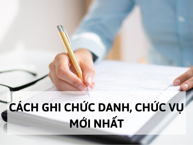 Cách ghi chức danh, chức vụ trong văn bản mới nhất