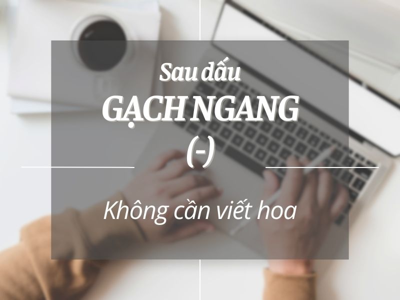 Sau dấu gạch ngang không cần viết hoa