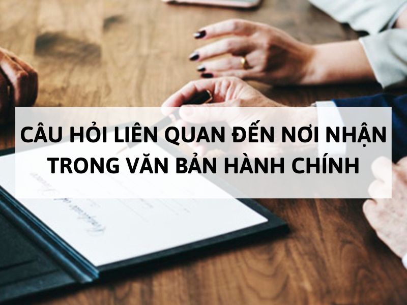 Câu hỏi liên quan đến nơi nhận trong văn bản hành chính