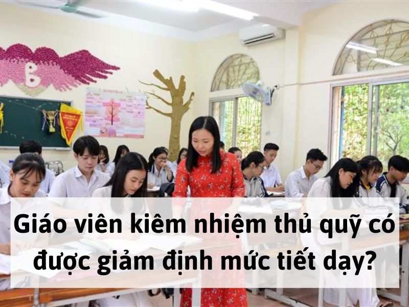 Giáo viên kiêm nhiệm thủ quỹ có được giảm định mức tiết dạy không?